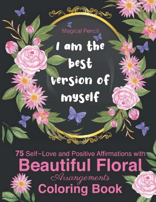 75 Self-Love and Positive Affirmations Inspirational Coloring Book for Adults – Floral Arrangements with Empower, Motivational, Mindfulness and ... Book with Quotes and Floral Arrangements