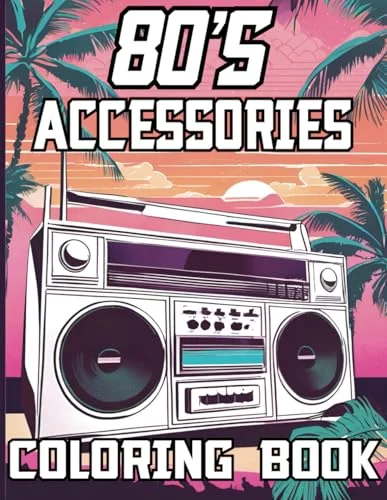 80s Accessories coloring book: 80s retro pop culture , Fashion , Games and Cars nostalgic For Kids and Adults