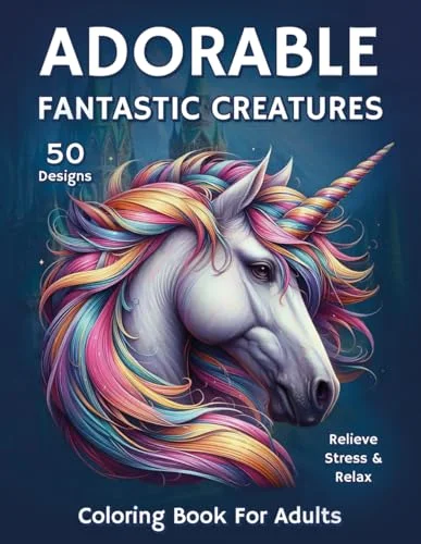 Adorable Fantastic Creatures Coloring Book for Adults: Over 50 Unique Color Designs for Men and Women to Help Relieve Stress and Relax with Mystical Dragons, Vultures, Sea and Forest Monsters