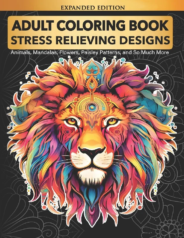 Adult Coloring Book : Stress Relieving Designs Animals, Mandalas, Flowers, Paisley Patterns And So Much More