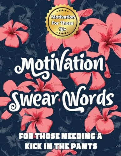 Adult Swear Words for Motivation Coloring Book: For Those Needing a Kick in the Pants Color Away Your Stress, Fun Adult Relaxation and Cussing